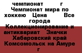 11.1) чемпионат : 1973 г - Чемпионат мира по хоккею › Цена ­ 49 - Все города Коллекционирование и антиквариат » Значки   . Хабаровский край,Комсомольск-на-Амуре г.